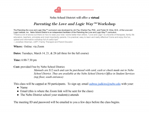 Love and Logic Parenting Workshop. Information: Where: Online via Zoom Dates: Tuesdays - March 14, 21, & 28 (all three for the full course) Time: 6:00 -7:30 p.m. Cost: Provided Free by Nebo School District in Partnership with Spanish Fork City. Manuals are $12 each and can be purchased with cash or check made out to Nebo School District. They are available at the Nebo School District Office. To sign up – email aubree.judkins@nebo.edu