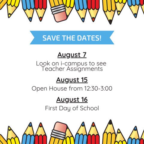 Dates to remember: August 7, teacher assignments available on i Campus, August 15, school open house, Aug. 16, first day of school