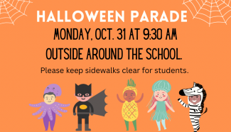 Halloween Parade, Monday Oct. 31 9:30 outside around the school. 